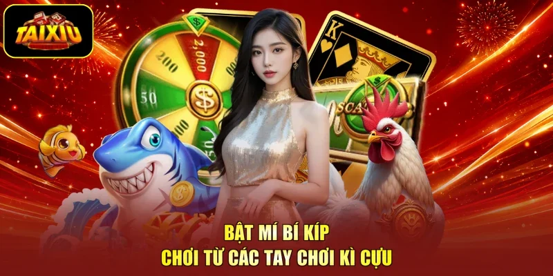 Bật mí bí kíp chơi từ các tay chơi kì cựu