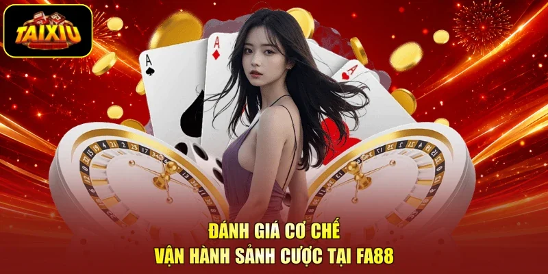 Đánh giá cơ chế vận hành sảnh cược tại Fa88