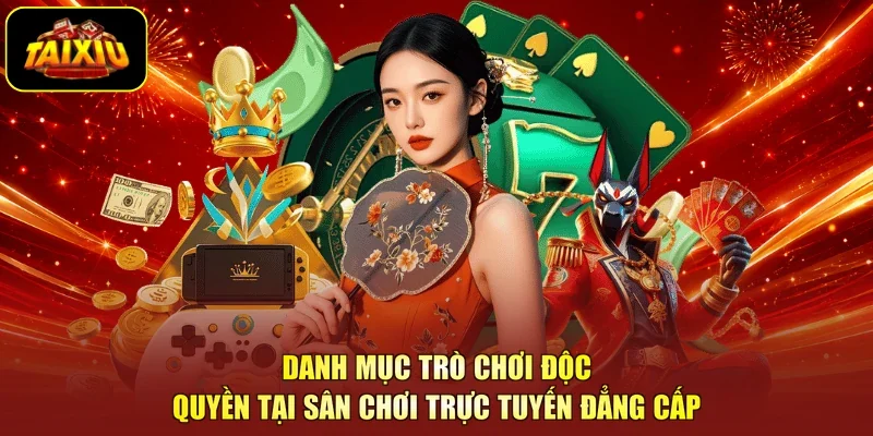 danh mục trò chơi độc quyền tại sân chơi trực tuyến đẳng cấp