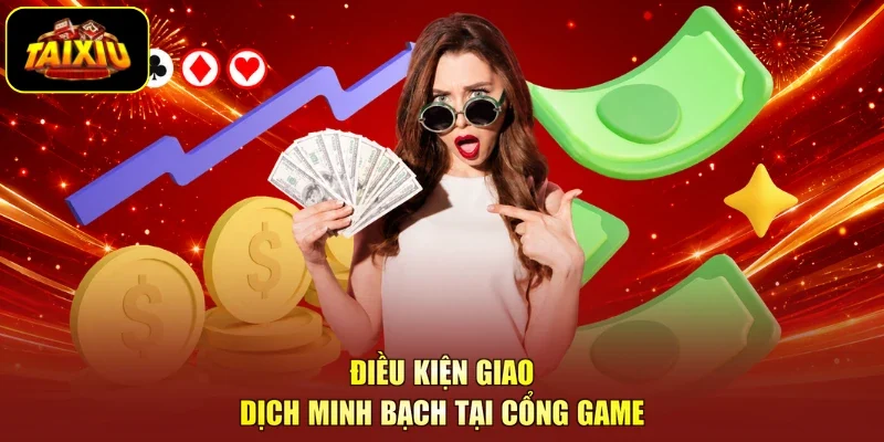 Điều kiện giao dịch minh bạch tại cổng game
