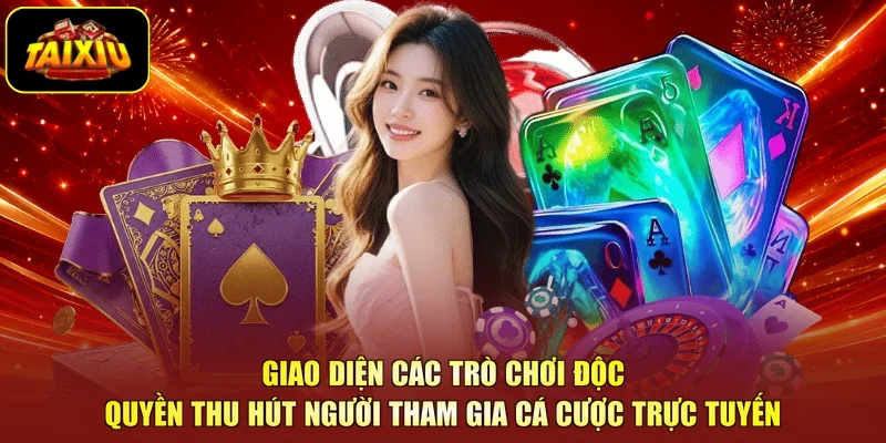 Giao diện các trò chơi độc quyền thu hút người tham gia cá cược trực tuyến