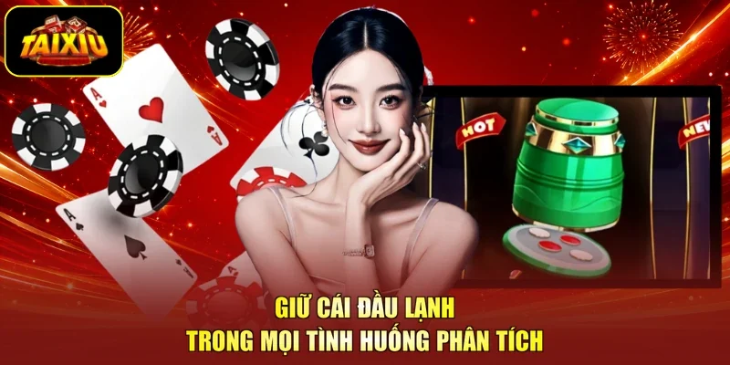 Giữ cái đầu lạnh trong mọi tình huống phân tích