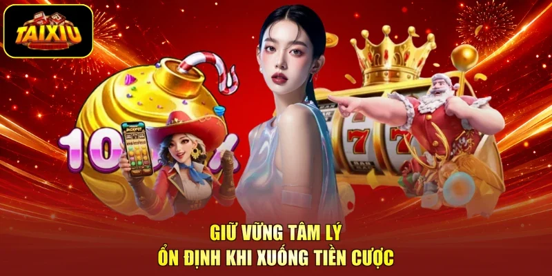 Giữ vững tâm lý ổn định khi xuống tiền cược