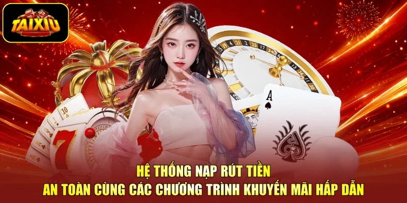 Hệ thống nạp rút tiền an toàn cùng các chương trình khuyến mãi hấp dẫn