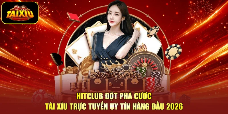 HitClub Đột Phá Cược Tài Xỉu Trực Tuyến Uy Tín Hàng Đầu 2026
