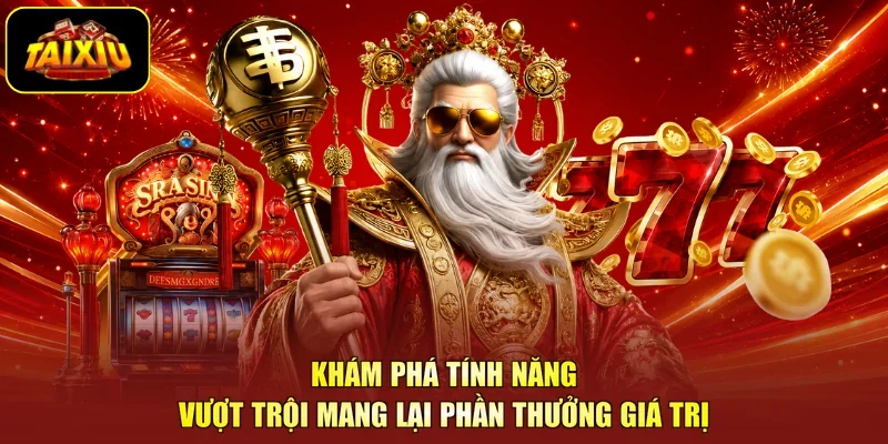 Khám phá tính năng vượt trội mang lại phần thưởng giá trị