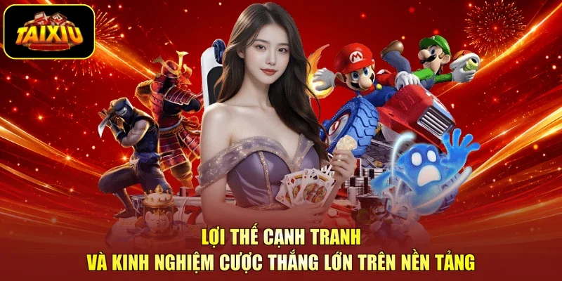 lợi thế cạnh tranh và kinh nghiệm cược thắng lớn trên nền tảng