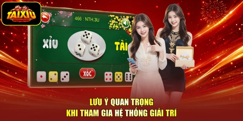 Lưu ý quan trọng khi tham gia hệ thống giải trí