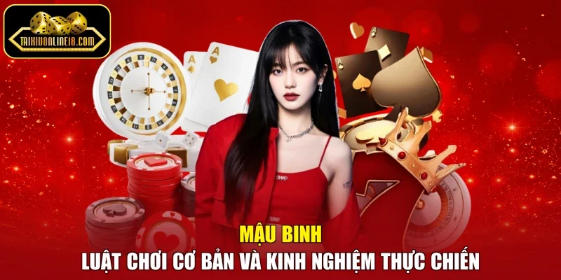 Mậu Binh - Luật Chơi Cơ Bản Và Kinh Nghiệm Thực Chiến
