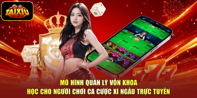 Mô hình quản lý vốn khoa học cho người chơi cá cược xí ngầu trực tuyến