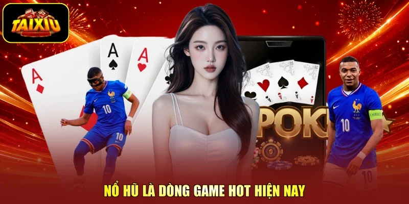 Nổ hũ là dòng game hot hiện nay