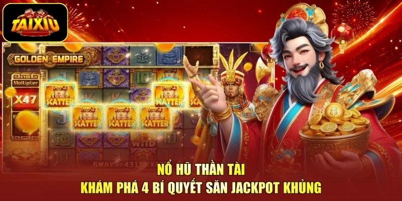 Nổ Hũ Thần Tài: Khám Phá 4 Bí Quyết Săn Jackpot Khủng