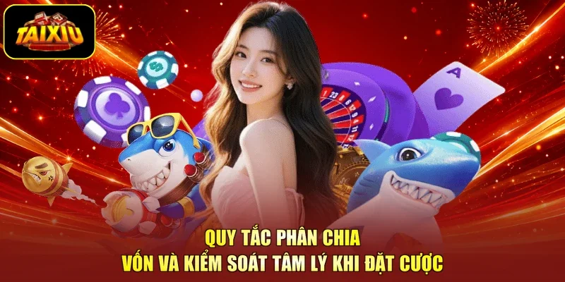 Quy tắc phân chia vốn và kiểm soát tâm lý khi đặt cược