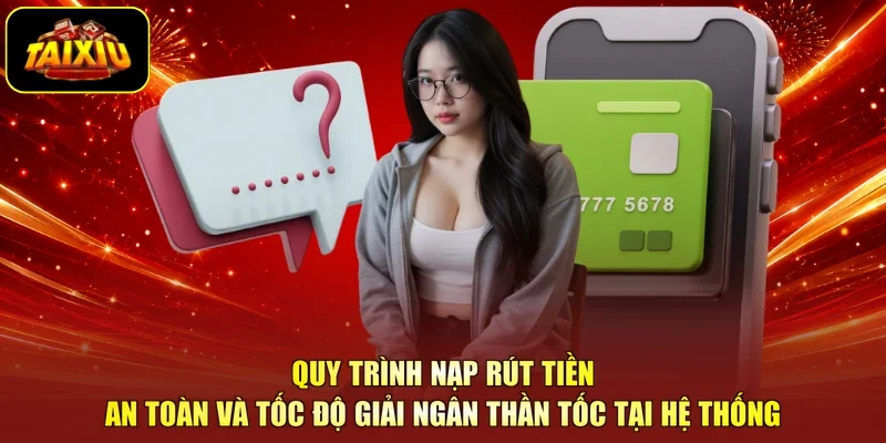 Quy trình nạp rút tiền an toàn và tốc độ giải ngân thần tốc tại hệ thống