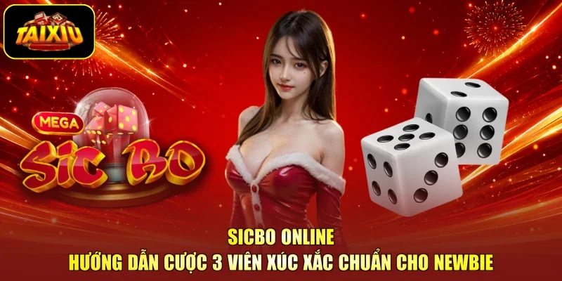 Sicbo Online: Hướng Dẫn Cược 3 Viên Xúc Xắc Chuẩn Cho Newbie