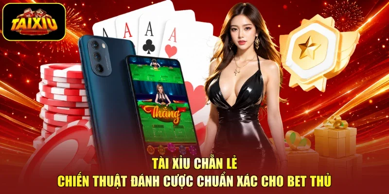 Tài Xỉu Chẵn Lẻ Chiến Thuật Đánh Cược Chuẩn Xác Cho Bet Thủ