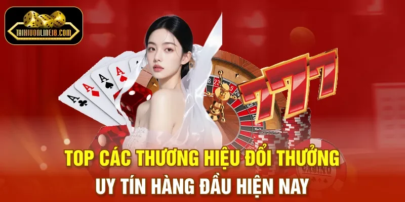 Top các thương hiệu đổi thưởng uy tín hàng đầu hiện nay