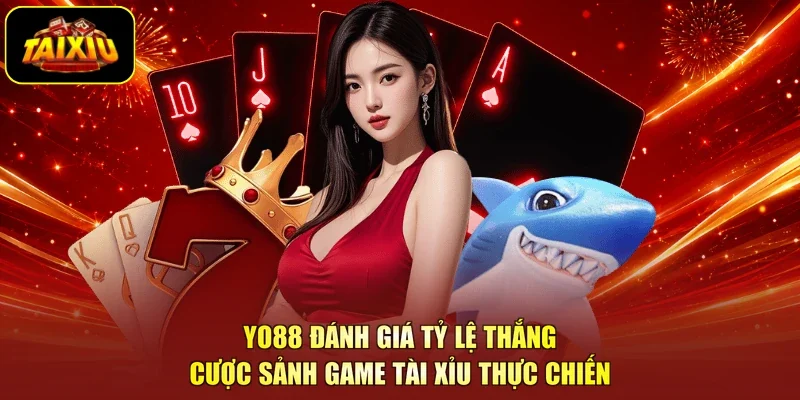 Yo88 Đánh Giá Tỷ Lệ Thắng Cược Sảnh Game Tài Xỉu Thực Chiến